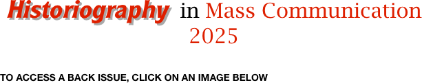 Historiography  in Mass Communication
2025

TO ACCESS A BACK ISSUE, CLICK ON AN IMAGE BELOW 